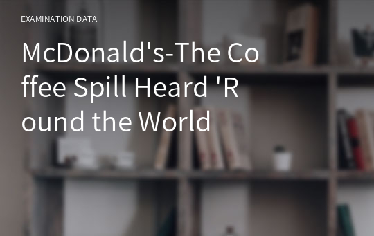 McDonald&#039;s-The Coffee Spill Heard &#039;Round the World