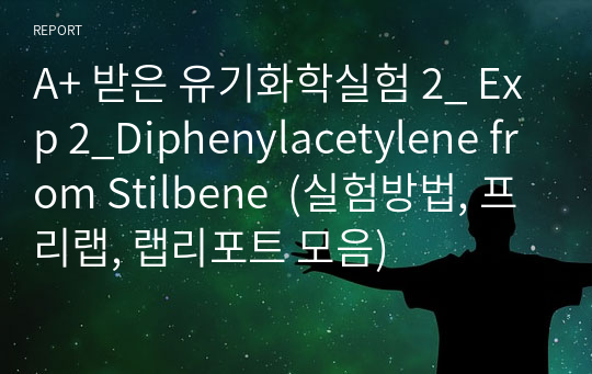 A+ 받은 유기화학실험 2_ Exp 2_Diphenylacetylene from Stilbene  (실험방법, 프리랩, 랩리포트 모음)