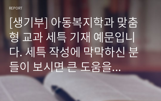 [생기부] 아동복지학과 맞춤형 교과 세특 기재 예문입니다. 세특 작성에 막막하신 분들이 보시면 큰 도움을 받을 수 있을 것입니다.