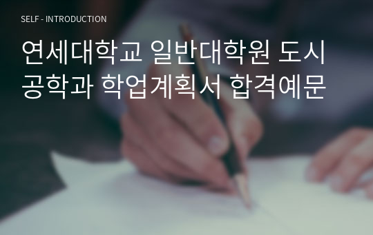 연세대학교 일반대학원 도시공학과 학업계획서 합격예문