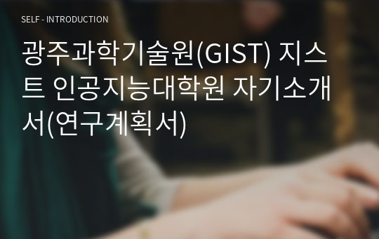 광주과학기술원(GIST) 지스트 인공지능대학원 자기소개서(연구계획서)