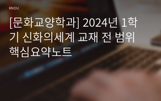 [문화교양학과] 2024년 1학기 신화의세계 교재 전 범위 핵심요약노트