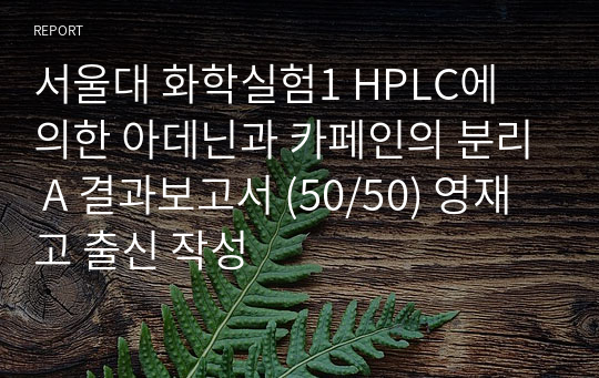 서울대 화학실험1 HPLC에 의한 아데닌과 카페인의 분리 A 결과보고서 (50/50) 영재고 출신 작성