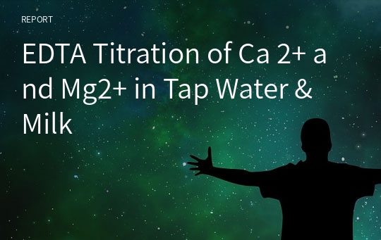 EDTA Titration of Ca 2+ and Mg2+ in Tap Water &amp; Milk