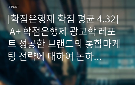 [학점은행제 학점 평균 4.32] A+ 학점은행제 광고학 레포트 성공한 브랜드의 통합마케팅 전략에 대하여 논하세요.