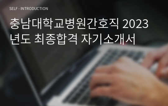 충남대학교병원간호직 2023년도 최종합격 자기소개서