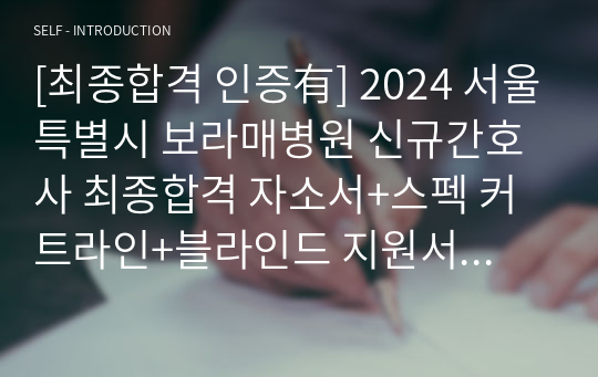 [최종합격 인증有] 2025대비 2024 보라매병원 신규간호사 최종합격 자기소개서+합격 커트라인+블라인드 서류 작성 방법 자세한 후기+ 블라인드 합격 지원서