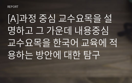 [A]과정 중심 교수요목을 설명하고 그 가운데 내용중심  교수요목을 한국어 교육에 적용하는 방안에 대한 탐구