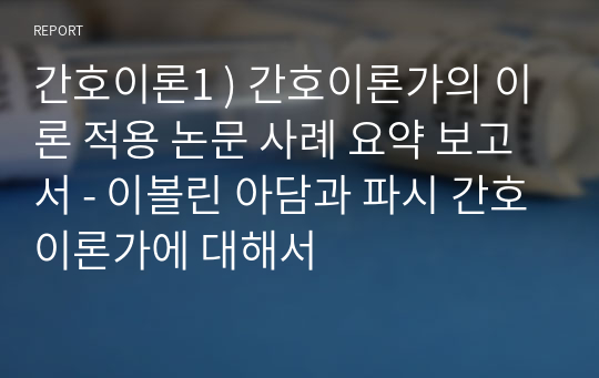 간호이론1 ) 간호이론가의 이론 적용 논문 사례 요약 보고서 - 이볼린 아담과 파시 간호이론가에 대해서