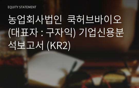 농업회사법인  쿡허브바이오 기업신용분석보고서 (KR2)