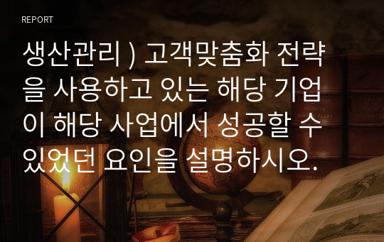 생산관리 ) 고객맞춤화 전략을 사용하고 있는 해당 기업이 해당 사업에서 성공