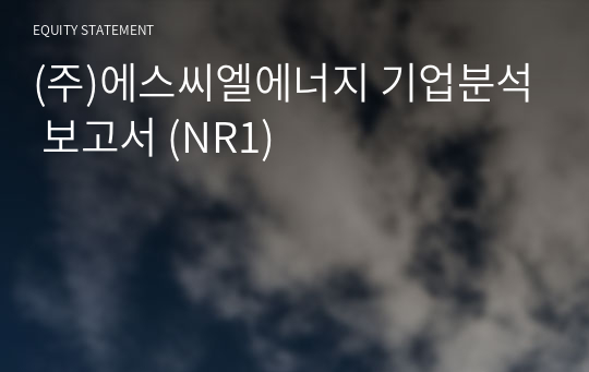 (주)에스씨엘에너지 기업분석 보고서 (NR1)