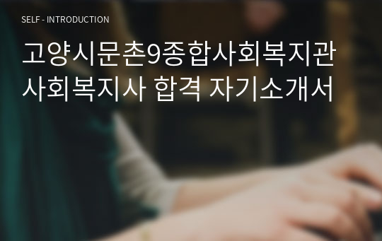 고양시문촌9종합사회복지관 사회복지사 합격 자기소개서