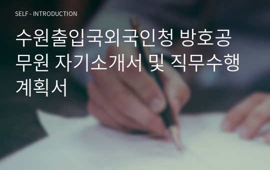 수원출입국외국인청 방호공무원 자기소개서 및 직무수행계획서