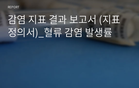 감염관리실_혈류감염발생률 지표 정의서 + 지표 결과 보고서_병원