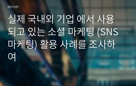 실제 국내외 기업 에서 사용되고 있는 소셜 마케팅 (SNS 마케팅) 활용 사례를 조사하여