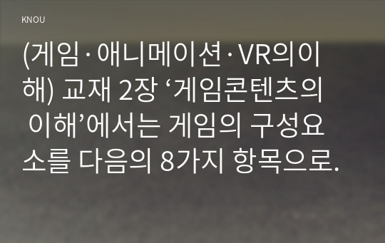 (게임·애니메이션·VR의이해) 교재 2장 ‘게임콘텐츠의 이해’에서는 게임의 구성요소를 다음의 8가지 항목으로 제시하고 있다