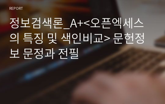 정보검색론_A+&lt;오픈엑세스의 특징 및 색인비교&gt; 문헌정보 문정과 전필