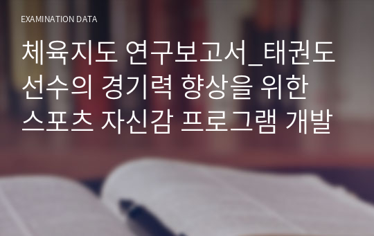 체육지도 연구보고서_태권도 선수의 경기력 향상을 위한 스포츠 자신감 프로그램 개발