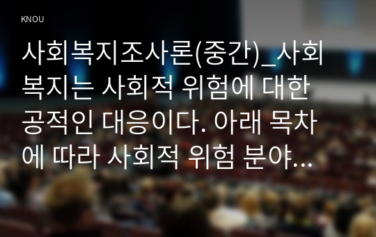 사회복지조사론(중간)_사회복지는 사회적 위험에 대한 공적인 대응이다. 아래 목차에 따라 사회적 위험 분야를 하나 선정하여 해당분야의 현황을 설명할 수 있는 지표를 하나 제시하고, 문제개선 및 해결을 위한 향후과제를 작성하시오. (3)