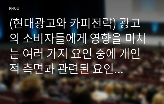 (현대광고와 카피전략) 광고의 소비자들에게 영향을 미치는 여러 가지 요인 중에 개인적 측면과 관련된 요인 2가지를