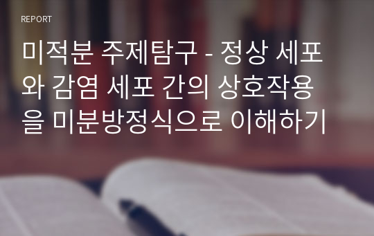 미적분 주제탐구 - 정상 세포와 감염 세포 간의 상호작용을 미분방정식으로 이해하기