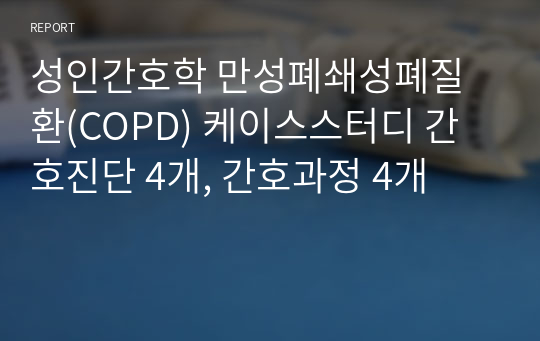 성인간호학 만성폐쇄성폐질환(COPD) 케이스스터디 간호진단 4개, 간호과정 4개