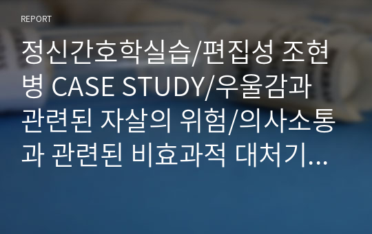 정신간호학실습/편집성 조현병 CASE STUDY/우울감과 관련된 자살의 위험/의사소통과 관련된 비효과적 대처기술/간호과정, 진단 2개