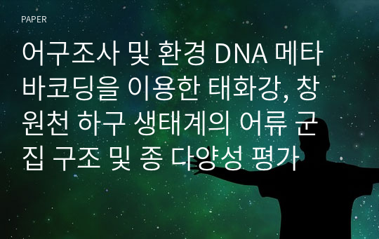 어구조사 및 환경 DNA 메타바코딩을 이용한 태화강, 창원천 하구 생태계의 어류 군집 구조 및 종 다양성 평가