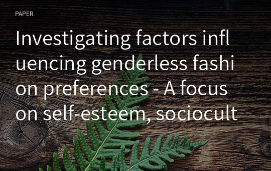 Investigating factors influencing genderless fashion preferences - A focus on self-esteem, sociocultural attitude toward appearance, and gender role identity -