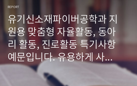 유기신소재파이버공학과 지원용 맞춤형 자율활동, 동아리 활동, 진로활동 특기사항 예문입니다. 유용하게 사용하시기 바랍니다.