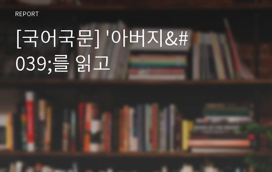 [국어국문] &#039;아버지&#039;를 읽고