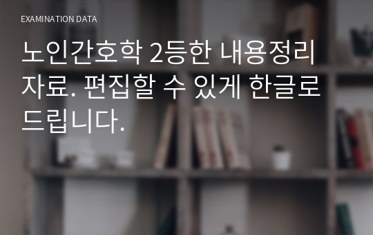 노인간호학 2등한 내용정리 자료. 편집할 수 있게 한글로 드립니다.