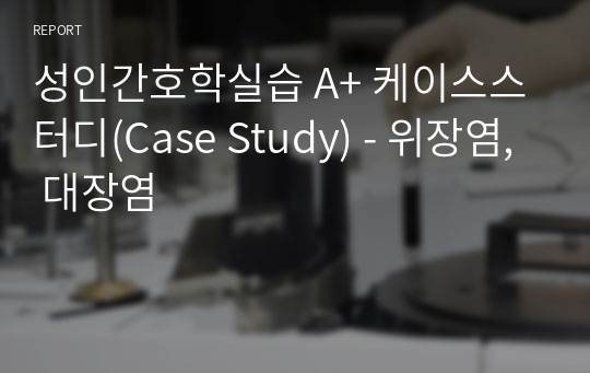 성인간호학실습 A+ 케이스스터디(Case Study) - 위장염, 대장염