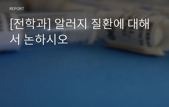 [전학과] 알러지 질환에 대해서 논하시오