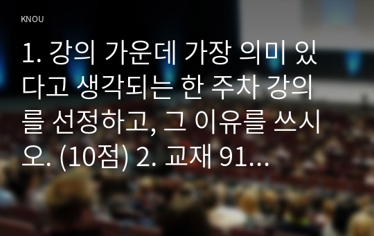 1. 강의 가운데 가장 의미 있다고 생각되는 한 주차 강의를 선정하고, 그 이유를 쓰시오. (10점) 2. 교재 91쪽 &lt;다문화교육의 중층적 차원&gt;의 각 영역을 자신의 관점에서 해석하여 제시하고, 이런 특성이 기존의 교육에 대해 던지는 의미가 무엇인지 설명하시오. (항목별 1행 이내로 작성하면 됨) (20) 3. 다문화교육 관련 프로그램 하나를 선정하여(원