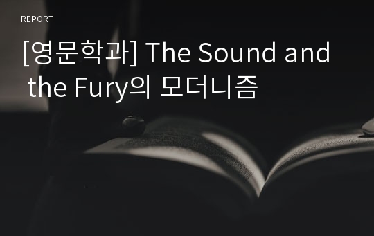 [영문학과] The Sound and the Fury의 모더니즘