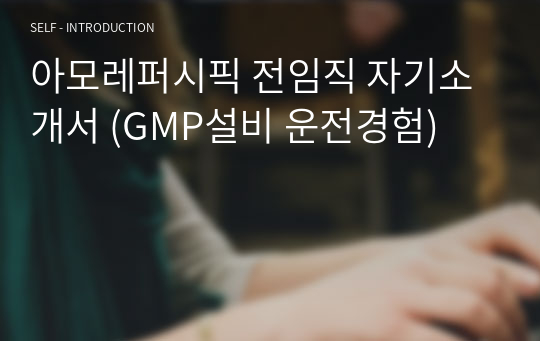 아모레퍼시픽 전임직 자기소개서 (GMP설비 운전경험)