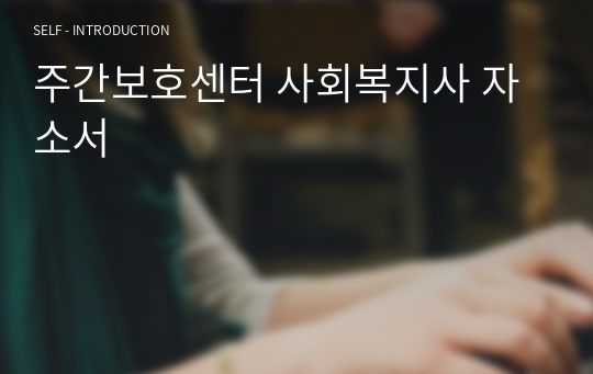 주간보호센터 사회복지사 자소서