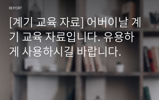 [계기 교육 자료] 어버이날 계기 교육 자료입니다. 유용하게 사용하시길 바랍니다.