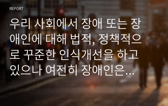 우리 사회에서 장애 또는 장애인에 대해 법적, 정책적으로 꾸준한 인식개선을 하고 있으나 여전히 장애인은 사회적 시선에서 자유롭지 못하고 다양한 상황에서 배제받고 있습니다. 이와 관련된 기사문 등을 제시하고 이러한 사회적 배제를 최소화하기 위한 방안에는 어떠한 것이 있을지 작성하되, 해외에 관련된 사례나 방안이 있다면 함께 제시하시오.