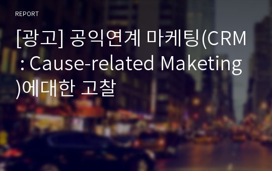 [광고] 공익연계 마케팅(CRM : Cause-related Maketing)에대한 고찰