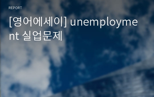 [영어에세이] unemployment 실업문제