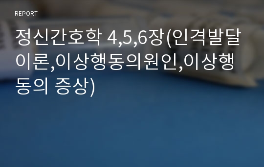 정신간호학 4,5,6장(인격발달이론,이상행동의원인,이상행동의 증상)