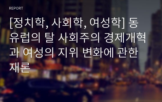 [정치학, 사회학, 여성학] 동유럽의 탈 사회주의 경제개혁과 여성의 지위 변화에 관한 재론