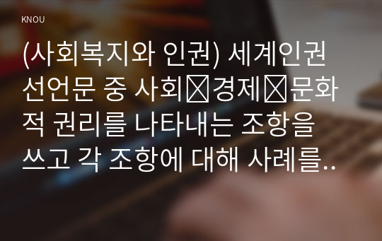 (사회복지와 인권) 세계인권선언문 중 사회․경제․문화적 권리를 나타내는 조항을 쓰고 각 조항에 대해 사례를 기반으로