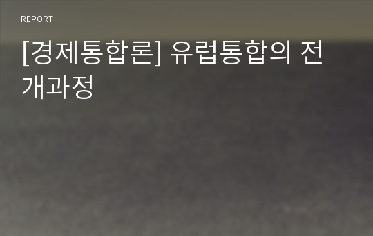 [경제통합론] 유럽통합의 전개과정