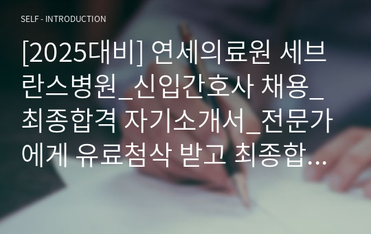 [2025대비] 연세의료원 세브란스병원_신입간호사 채용_최종합격 자기소개서_전문가에게 유료첨삭 받고 최종합격한 자료입니다.