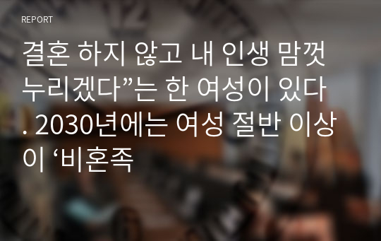 결혼 하지 않고 내 인생 맘껏 누리겠다”는 한 여성이 있다. 2030년에는 여성 절반 이상이 ‘비혼족