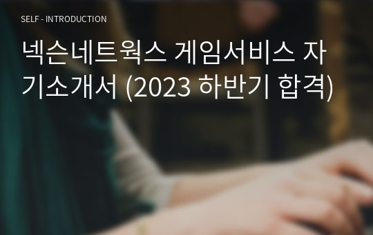 넥슨네트웍스 게임서비스 자기소개서 (2023 하반기 합격)